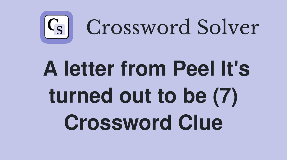 A letter from Peel It's turned out to be (7) Crossword Clue