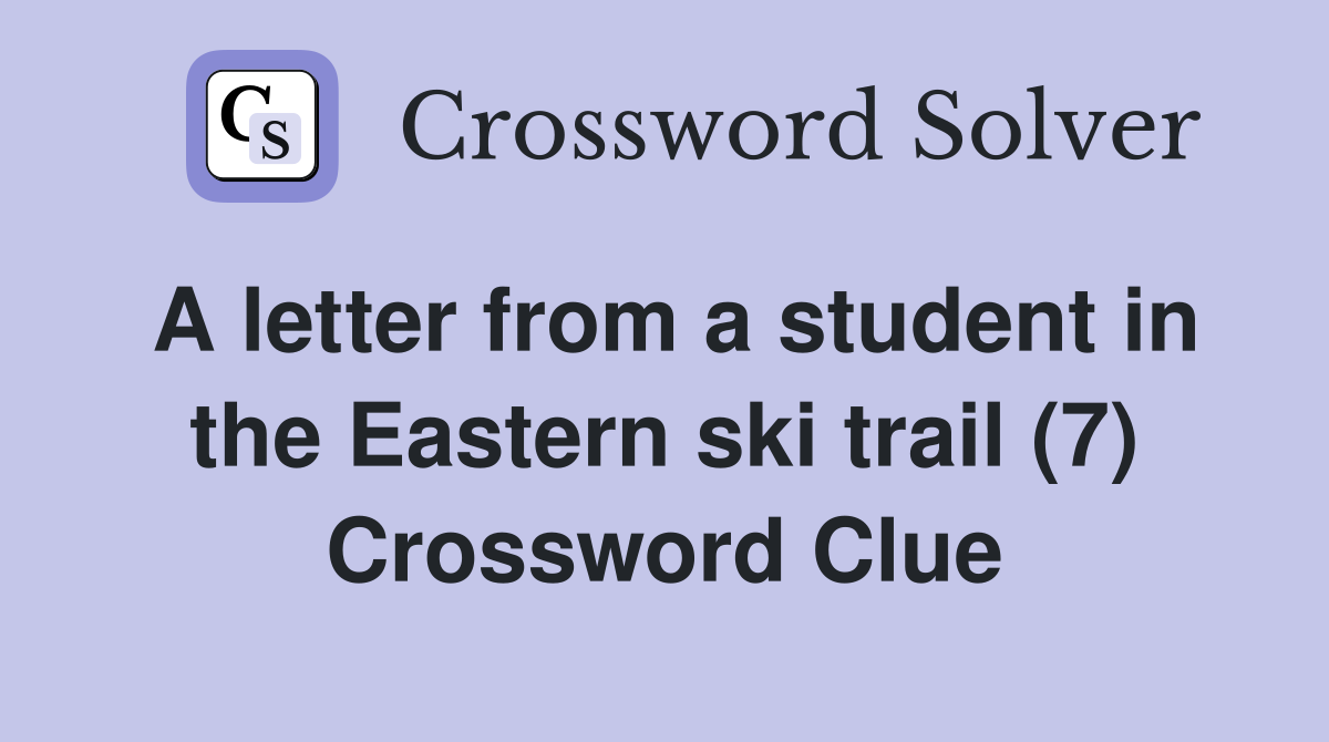 A letter from a student in the Eastern ski trail (7) Crossword Clue