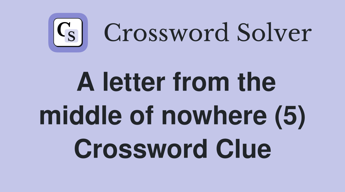 A letter from the middle of nowhere (5) Crossword Clue