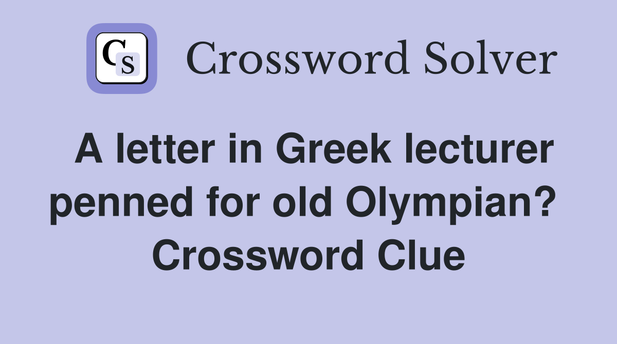 A letter in Greek lecturer penned for old Olympian?  Crossword Clue