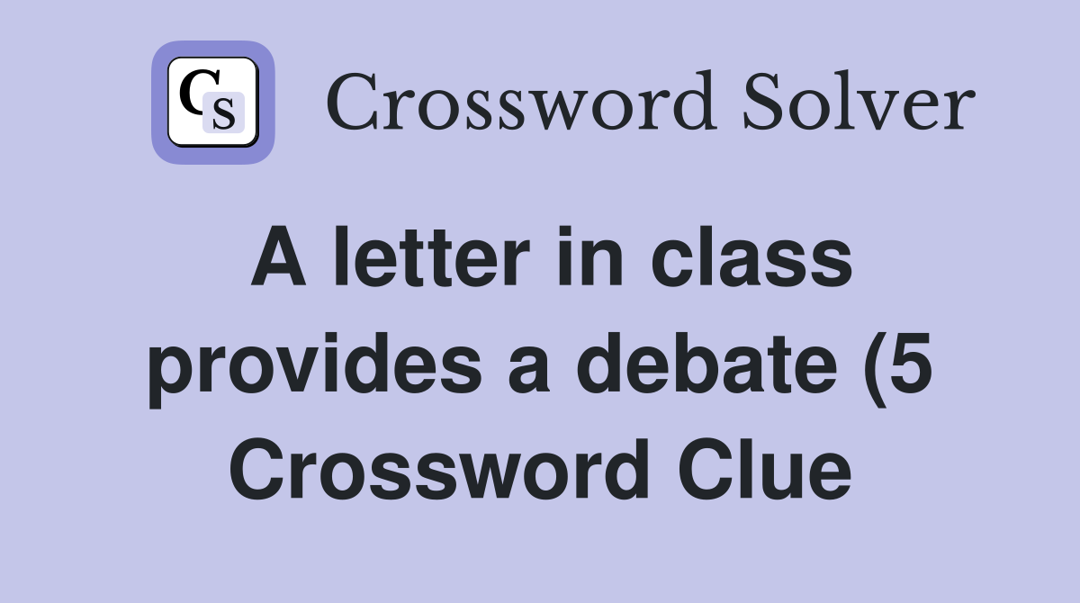 A letter in class provides a debate (5) Crossword Clue Answers A letter in class provides a debate (5) Crossword Clue Answers