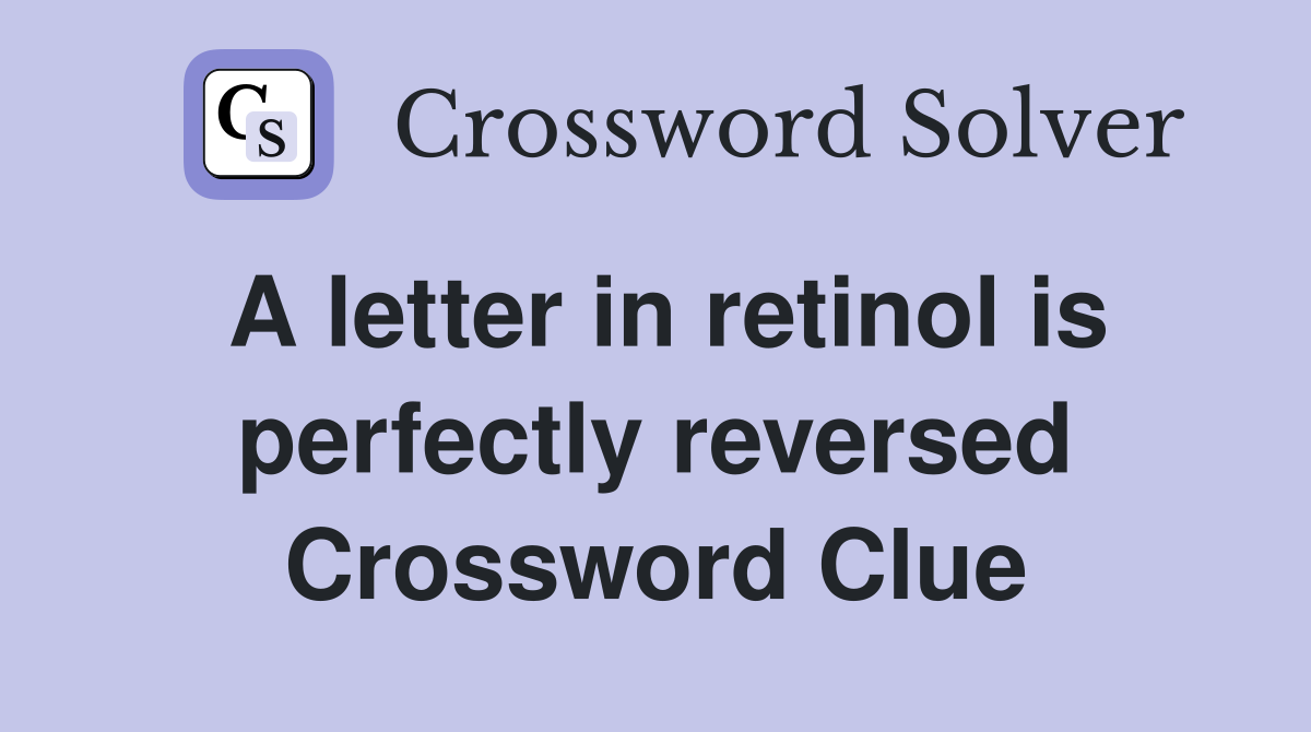 A letter in retinol is perfectly reversed Crossword Clue