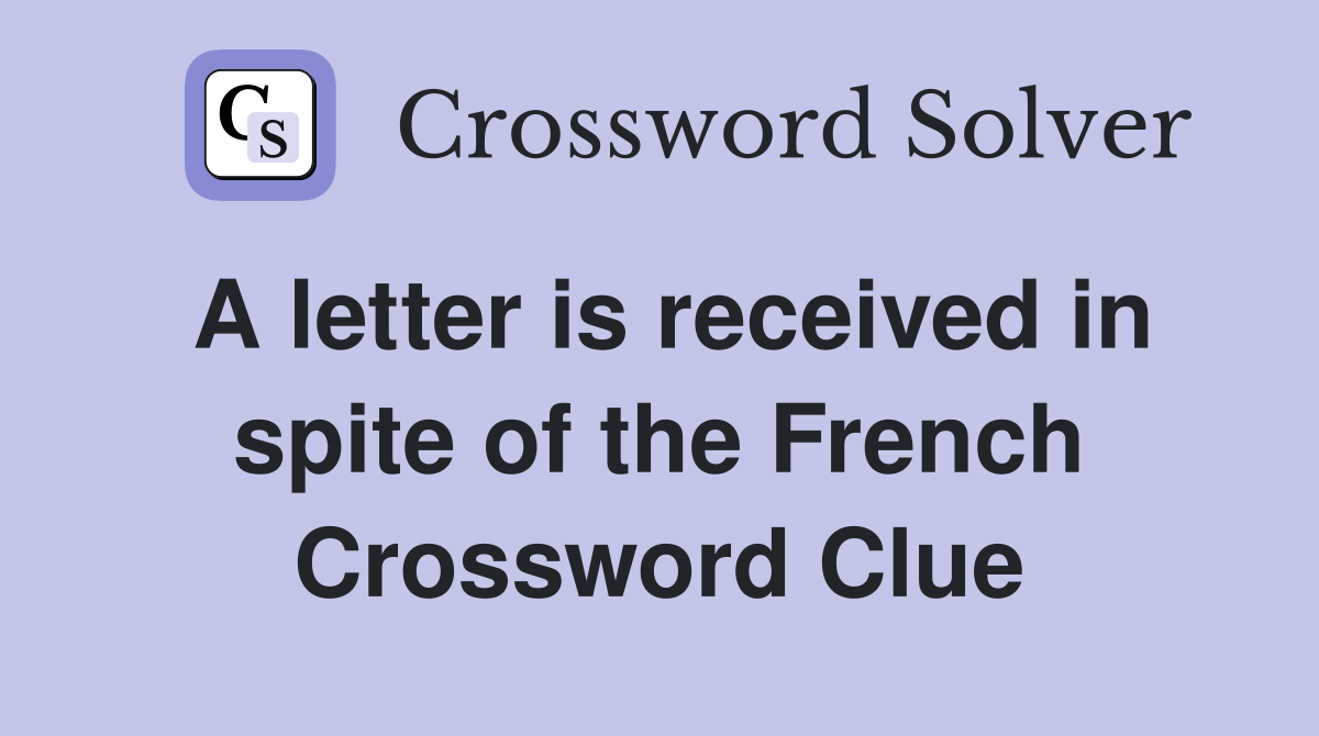 A letter is received in spite of the French Crossword Clue