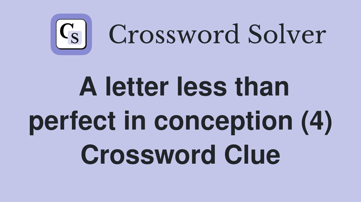 A letter less than perfect in conception (4) Crossword Clue