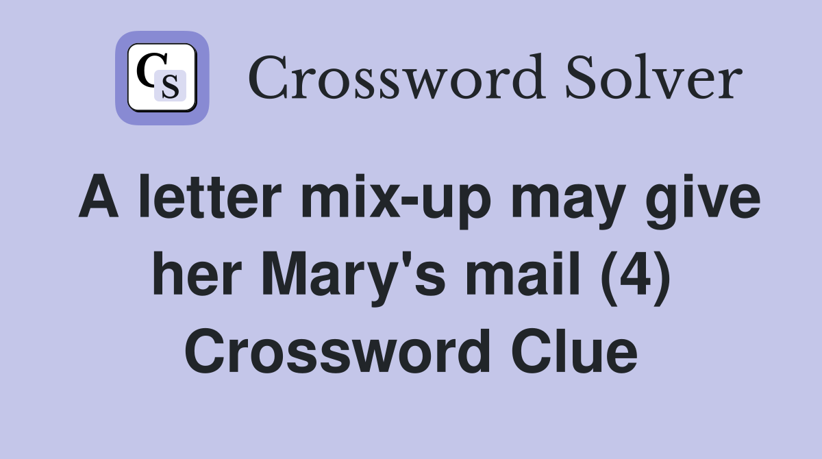 A letter mix-up may give her Mary's mail (4) Crossword Clue