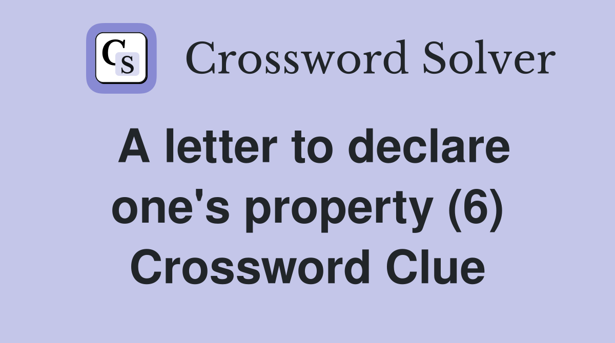 A letter to declare one's property (6) Crossword Clue