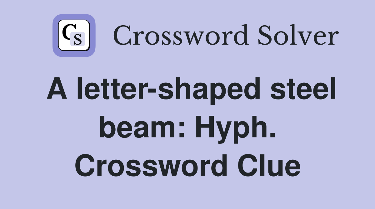 A letter-shaped steel beam: Hyph. Crossword Clue