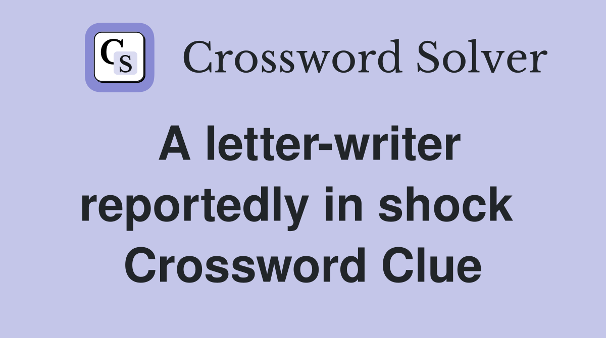 A letter-writer reportedly in shock  Crossword Clue