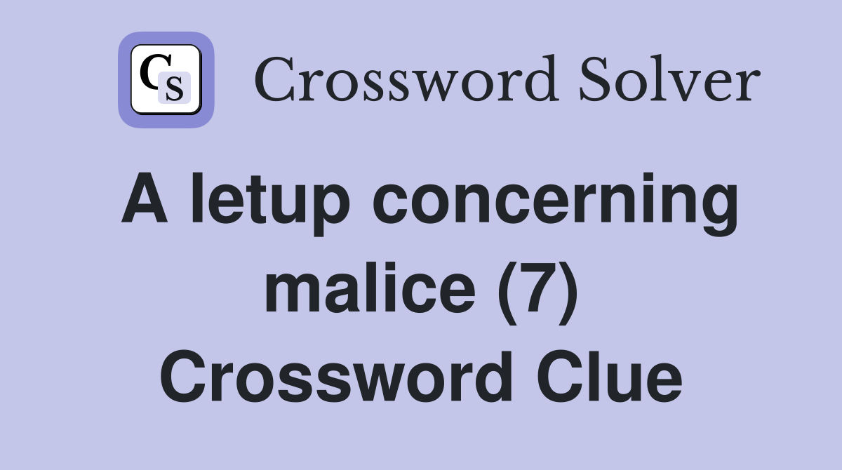 A letup concerning malice (7) Crossword Clue