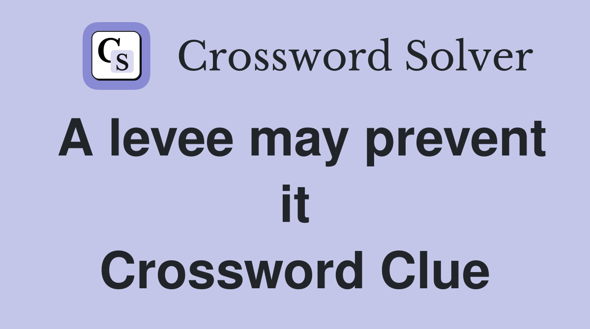 A levee may prevent it Crossword Clue