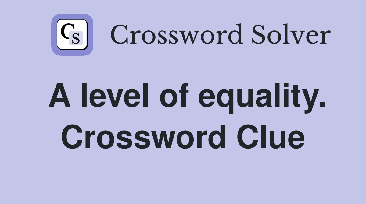 A level of equality. Crossword Clue