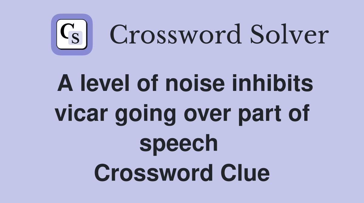 A level of noise inhibits vicar going over part of speech  Crossword Clue