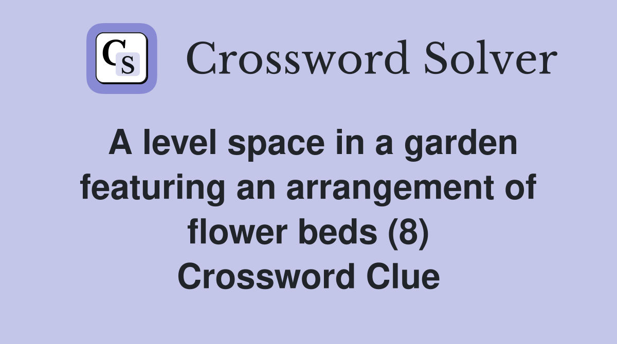 A level space in a garden featuring an arrangement of flower beds (8) Crossword Clue