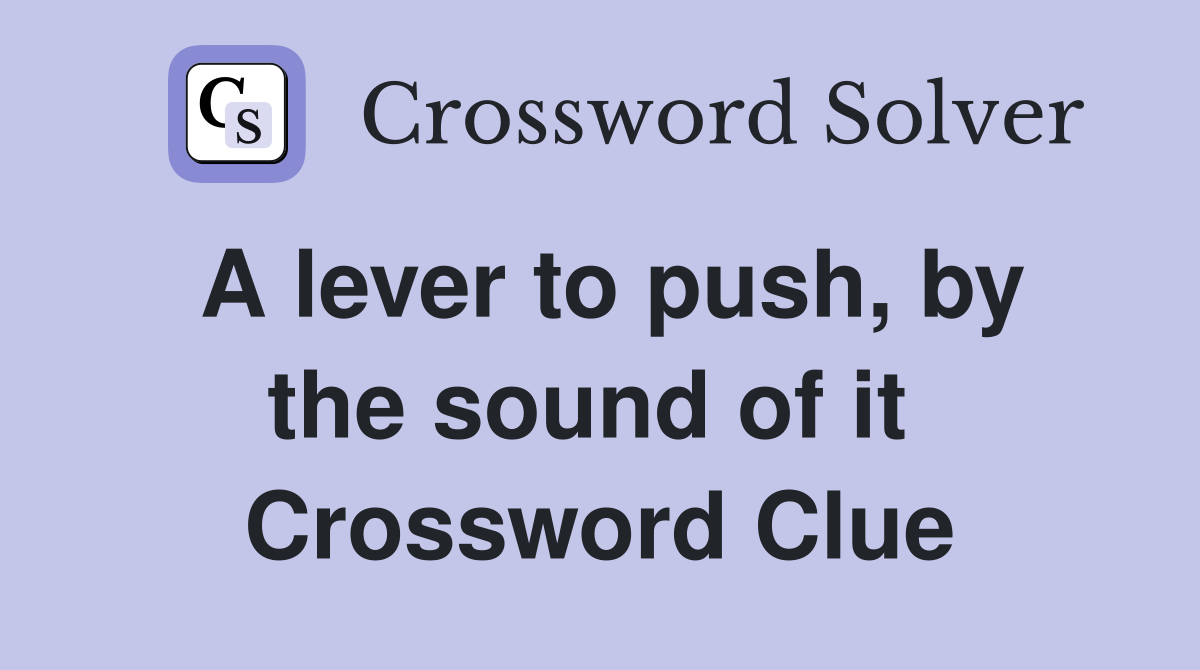 A lever to push, by the sound of it  Crossword Clue