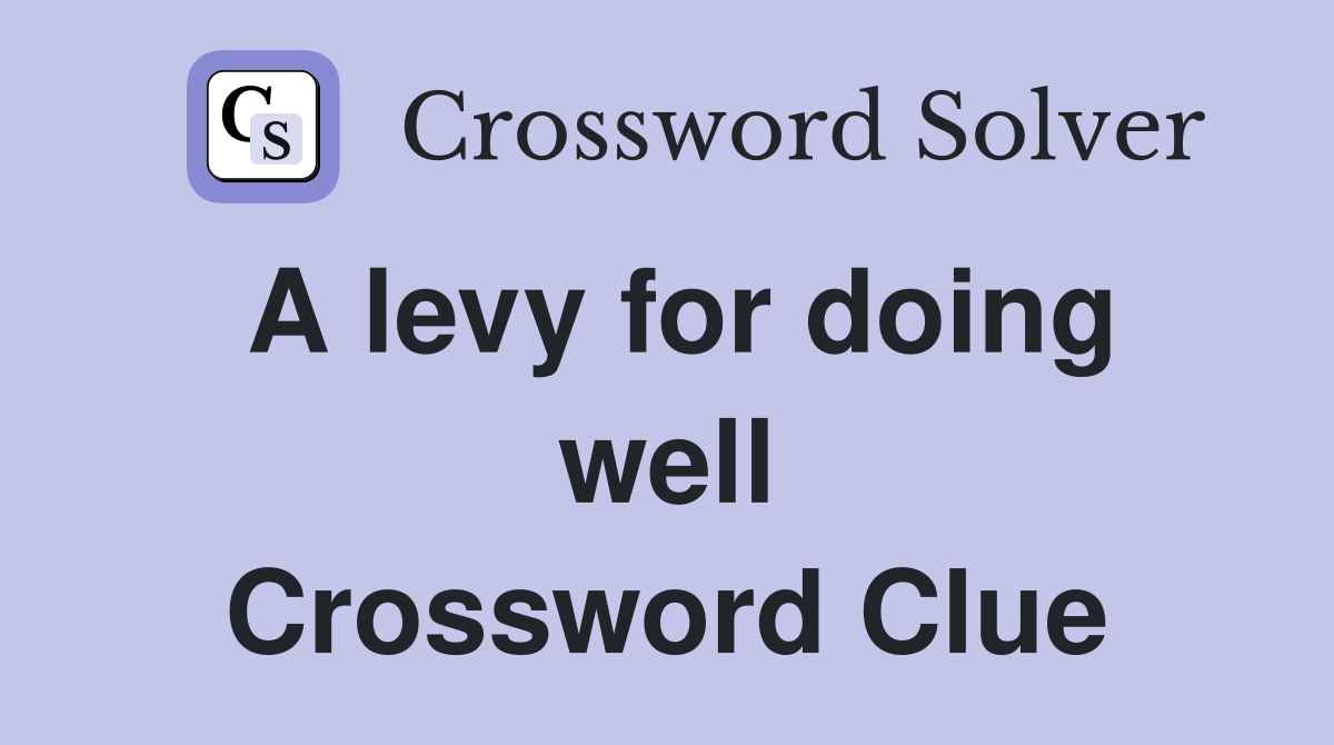 A levy for doing well Crossword Clue