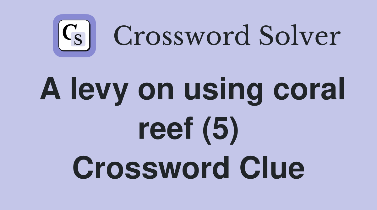 A levy on using coral reef (5) Crossword Clue