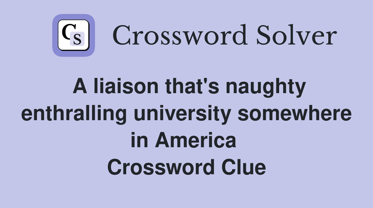 A liaison that's naughty enthralling university somewhere in America  Crossword Clue