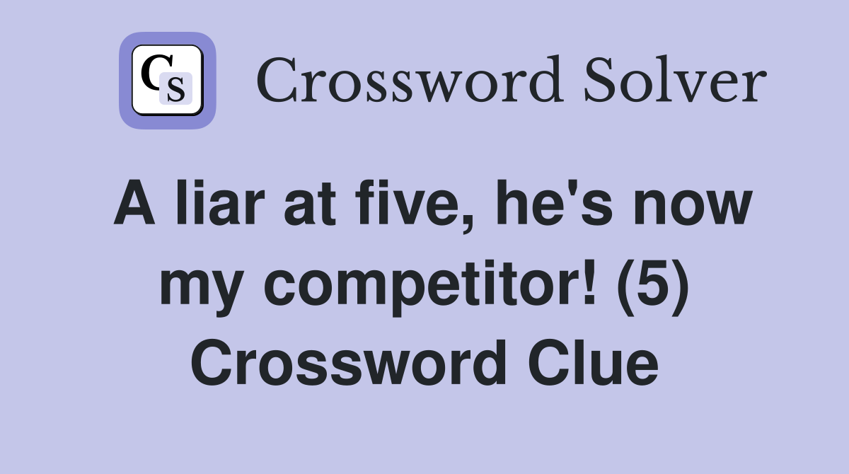 A liar at five, he's now my competitor! (5) Crossword Clue