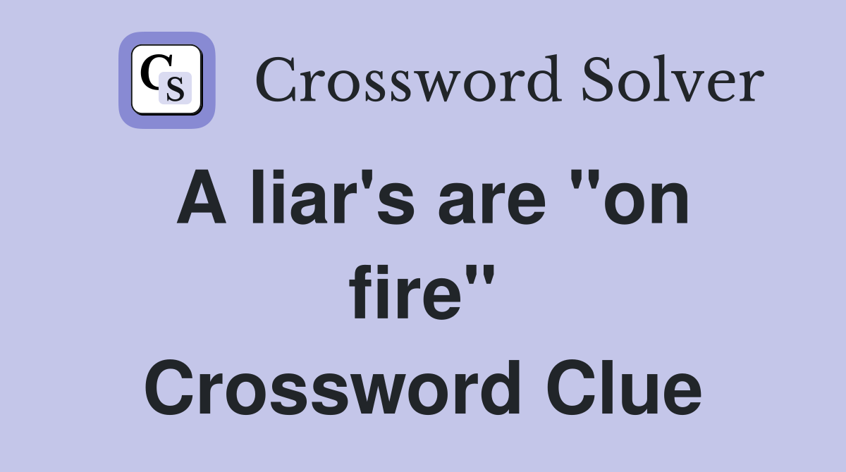 A liar's are "on fire" Crossword Clue