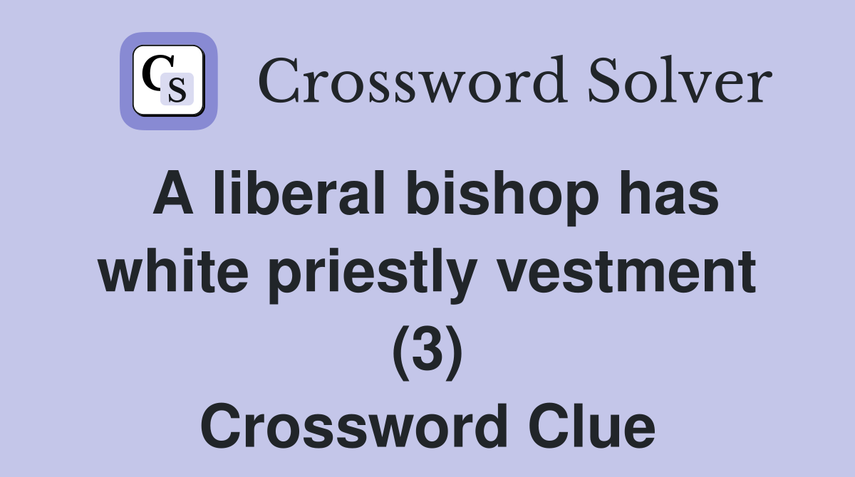 A liberal bishop has white priestly vestment (3) Crossword Clue