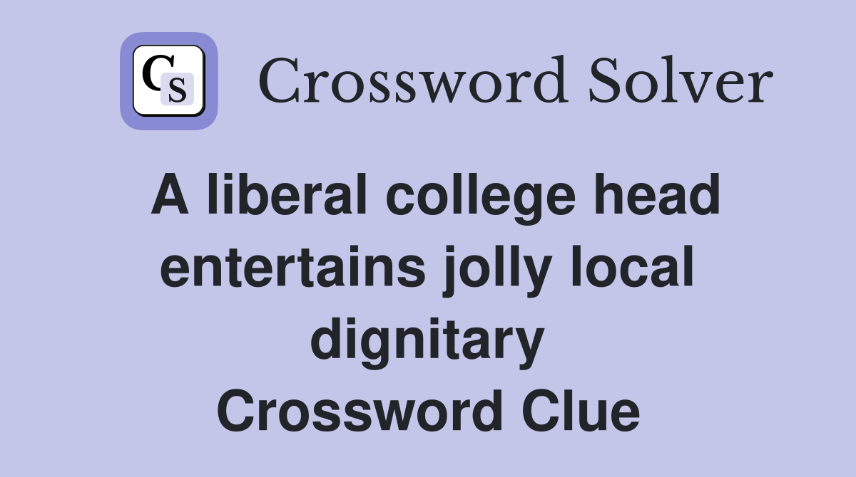 A liberal college head entertains jolly local dignitary Crossword Clue