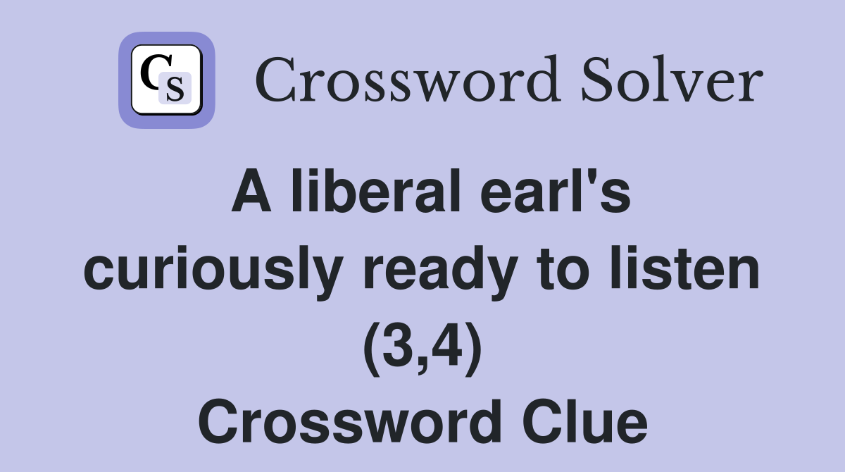 A liberal earl's curiously ready to listen (3,4) Crossword Clue