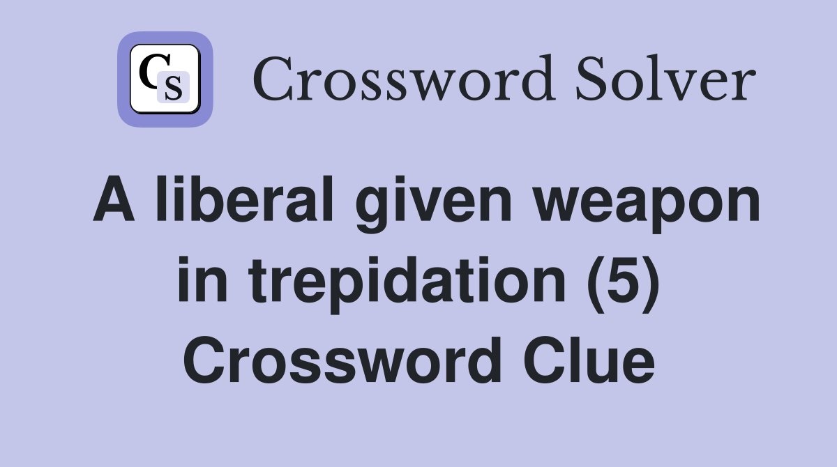A liberal given weapon in trepidation (5) Crossword Clue