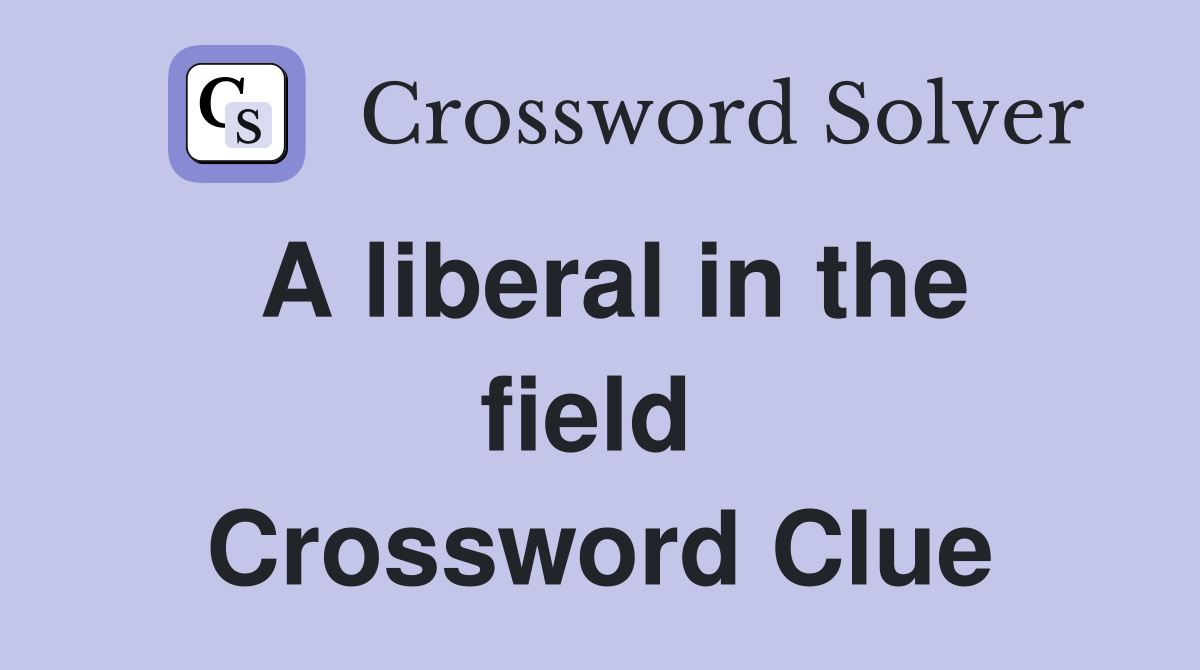 A liberal in the field  Crossword Clue