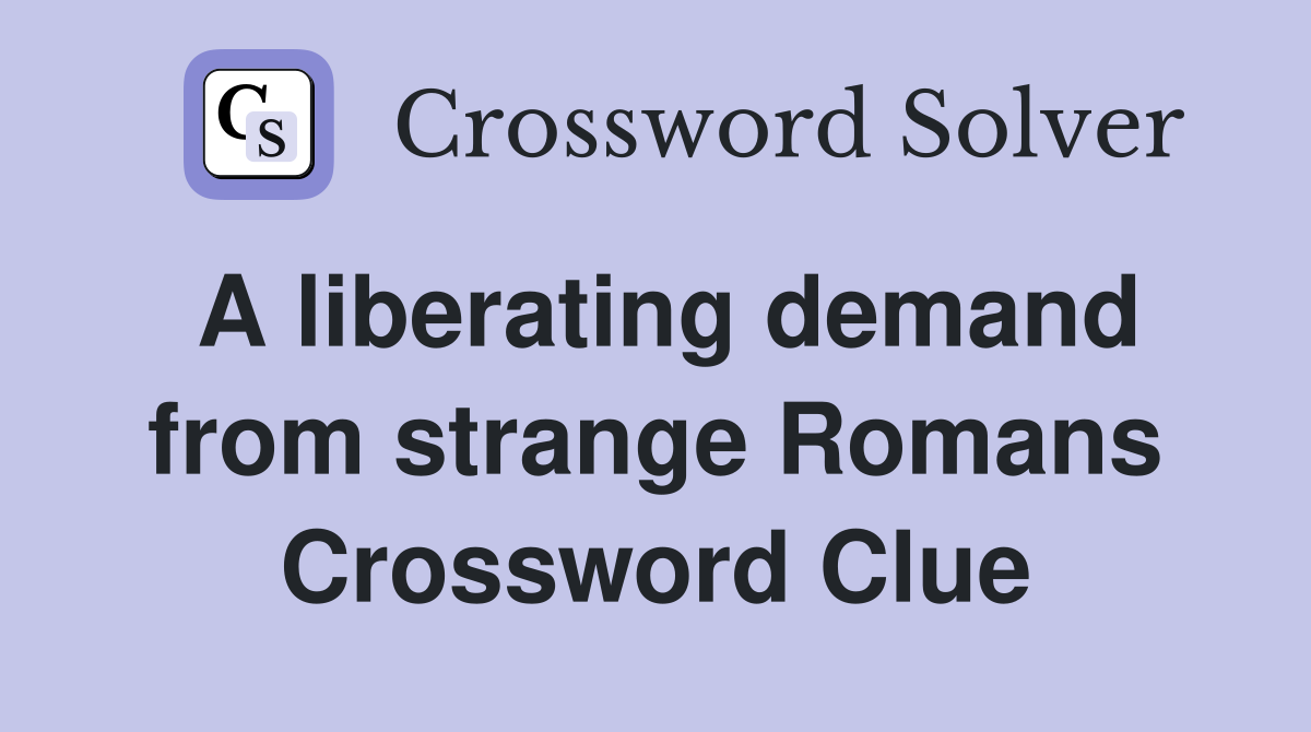 A liberating demand from strange Romans Crossword Clue