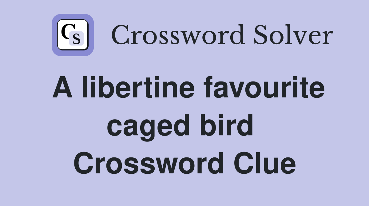 A libertine favourite caged bird  Crossword Clue