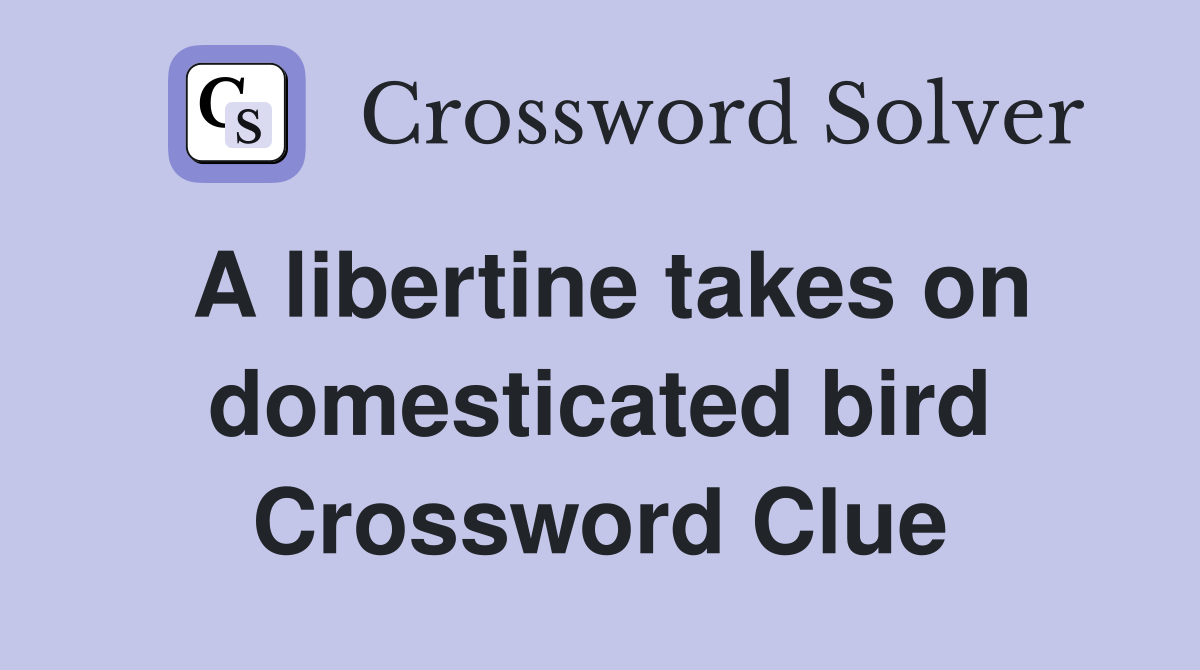 A libertine takes on domesticated bird Crossword Clue