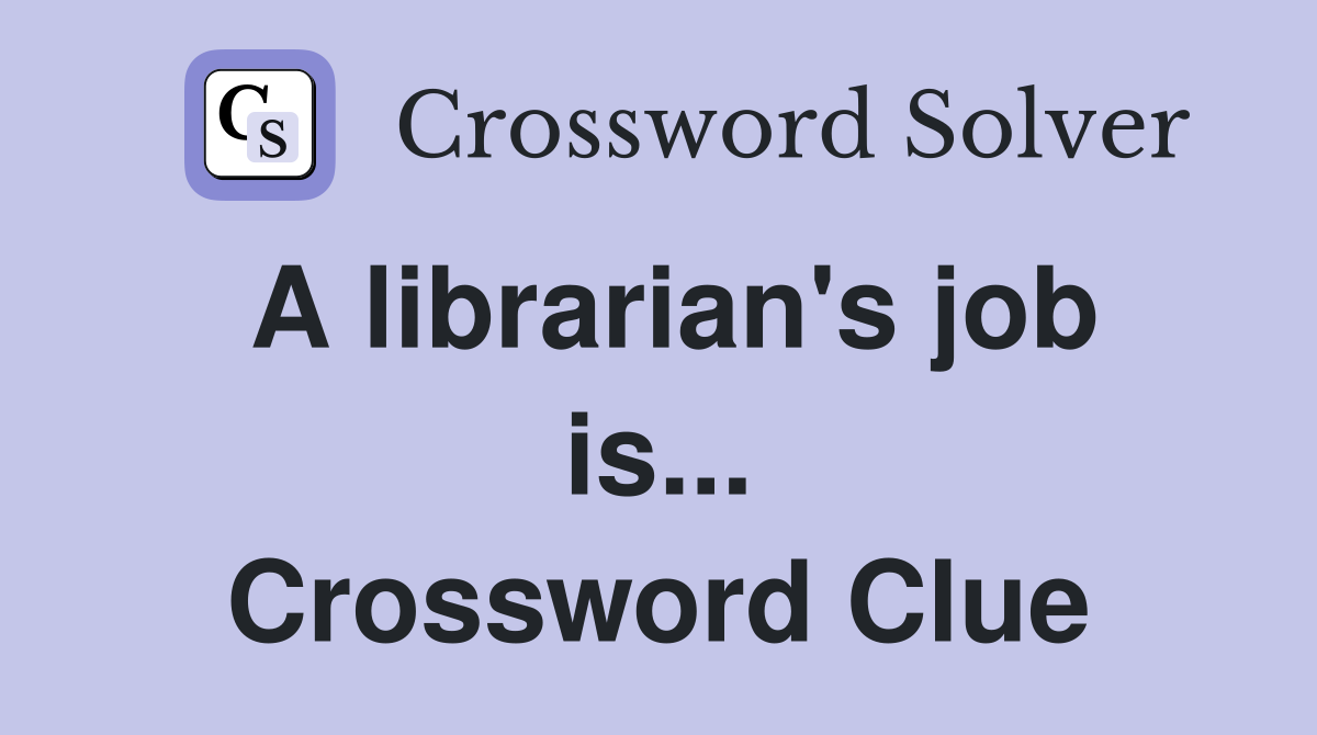 A librarian's job is... Crossword Clue