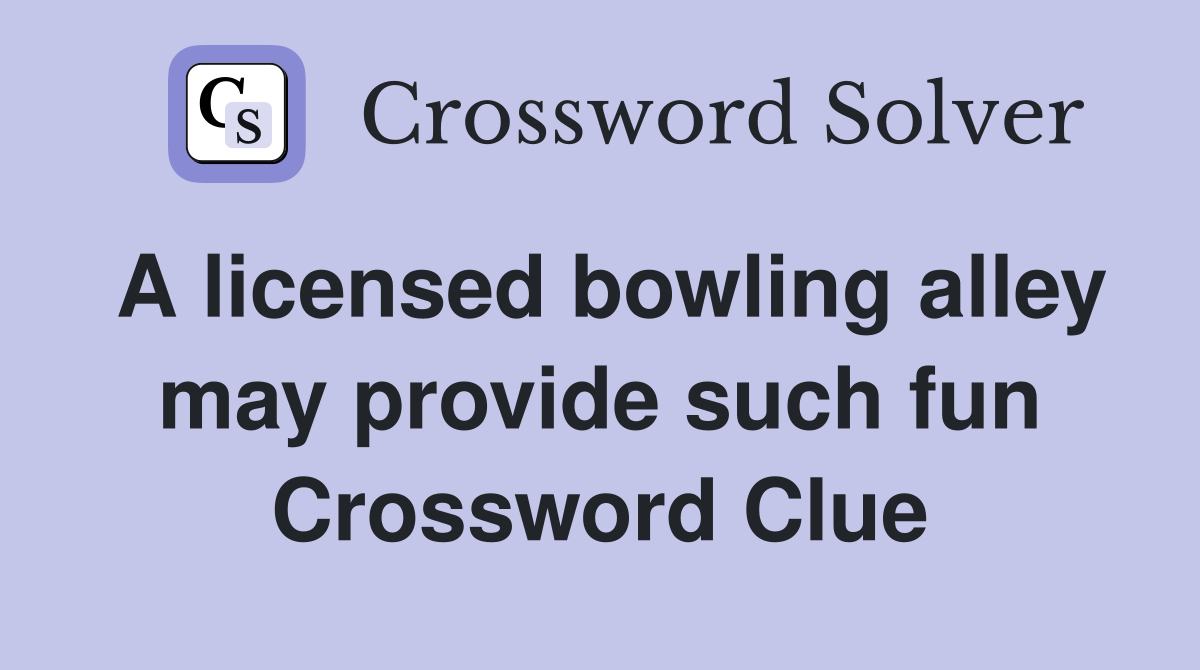 A licensed bowling alley may provide such fun Crossword Clue