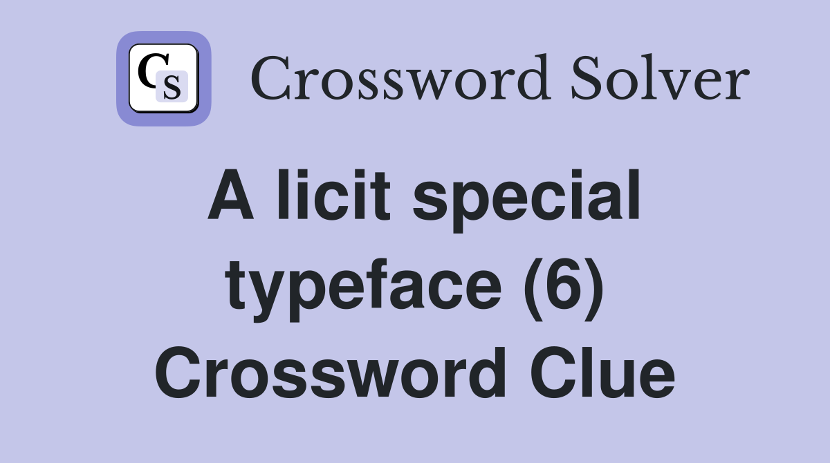 A licit special typeface (6) Crossword Clue
