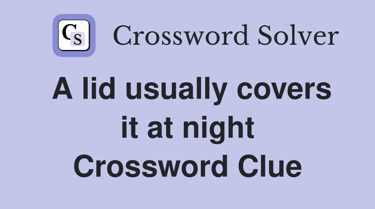 A lid usually covers it at night Crossword Clue