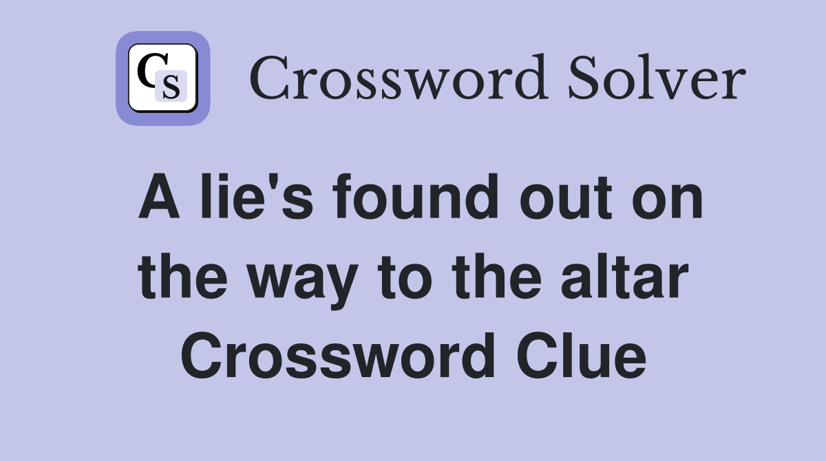 A lie's found out on the way to the altar Crossword Clue