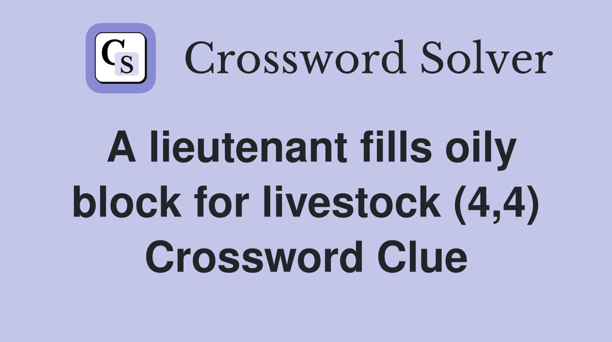 A lieutenant fills oily block for livestock (4,4) Crossword Clue