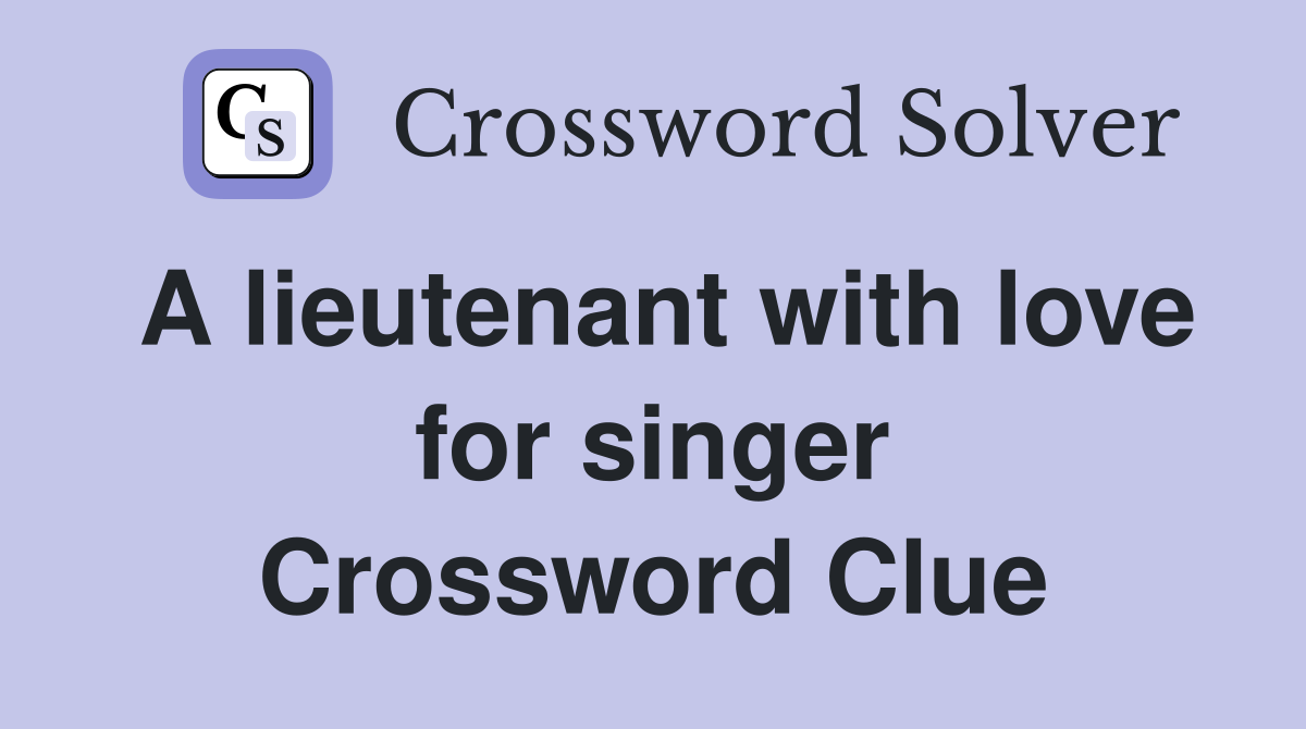 A lieutenant with love for singer Crossword Clue