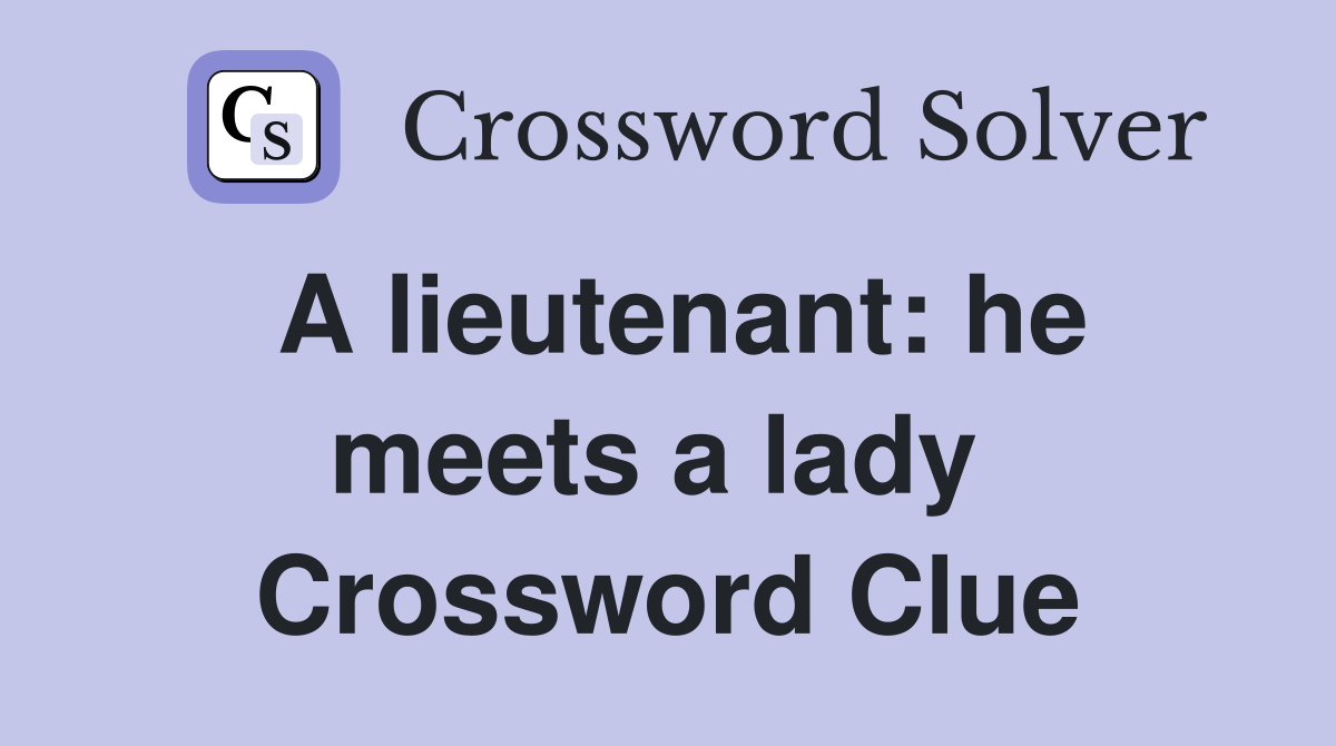 A lieutenant: he meets a lady  Crossword Clue