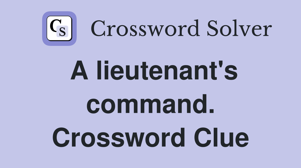 A lieutenant's command. Crossword Clue