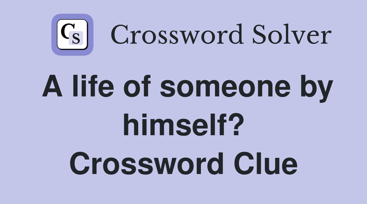 A life of someone by himself? Crossword Clue