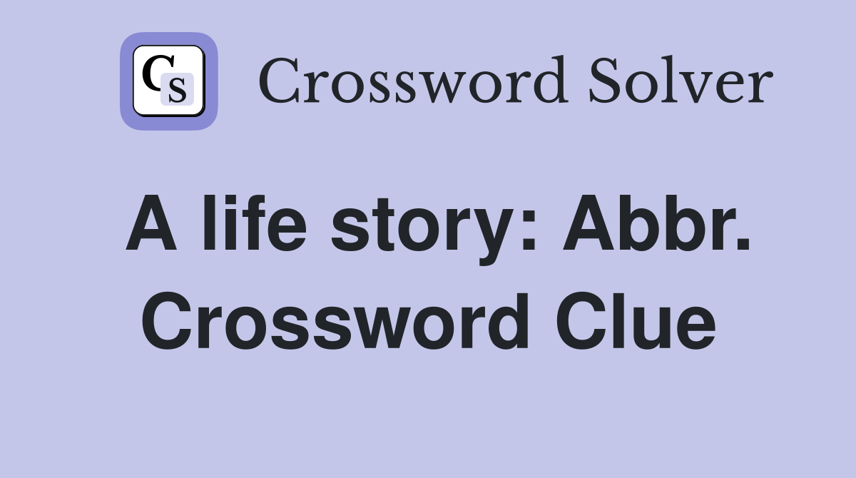 A life story: Abbr. Crossword Clue