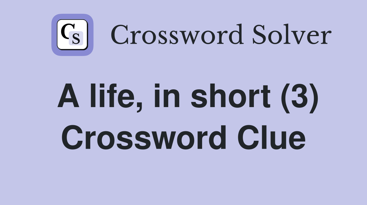 A life, in short (3) Crossword Clue