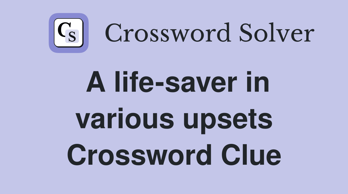 A life-saver in various upsets Crossword Clue