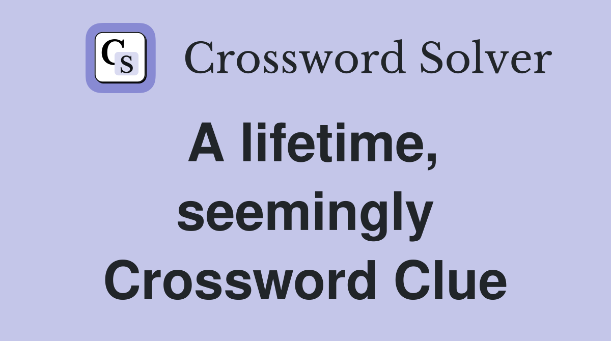 A lifetime, seemingly Crossword Clue