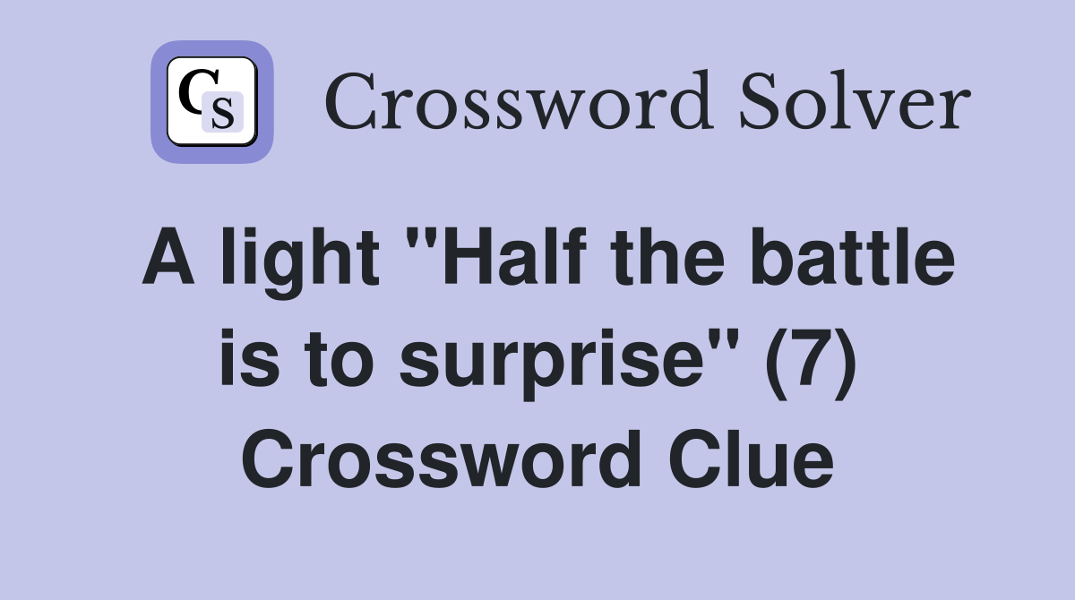 A light "Half the battle is to surprise" (7) Crossword Clue