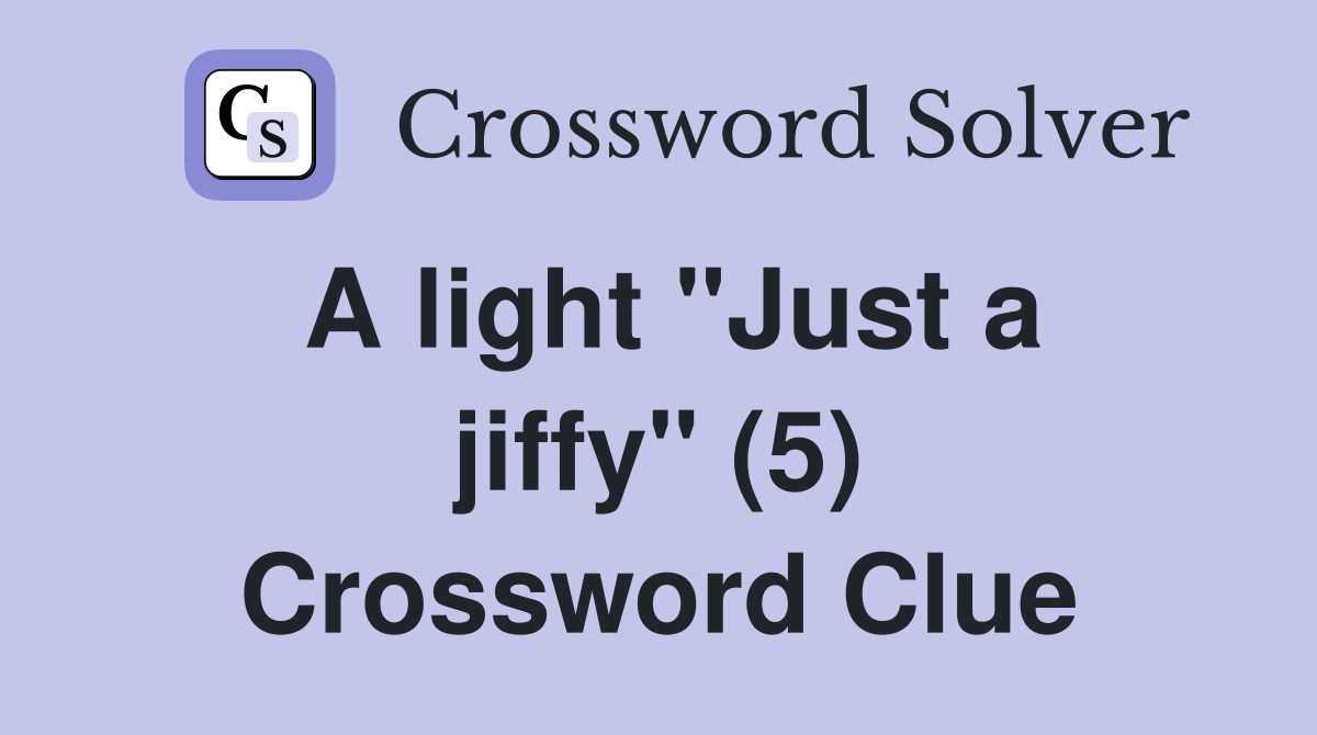 A light "Just a jiffy" (5) Crossword Clue