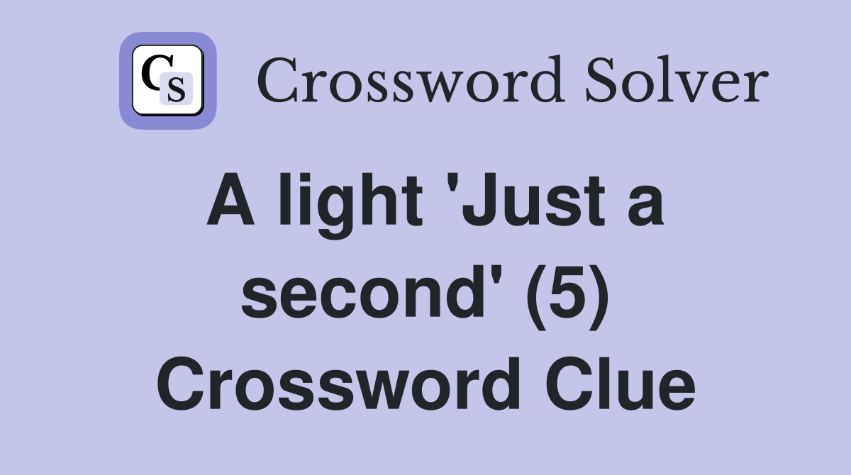 A light 'Just a second' (5) Crossword Clue