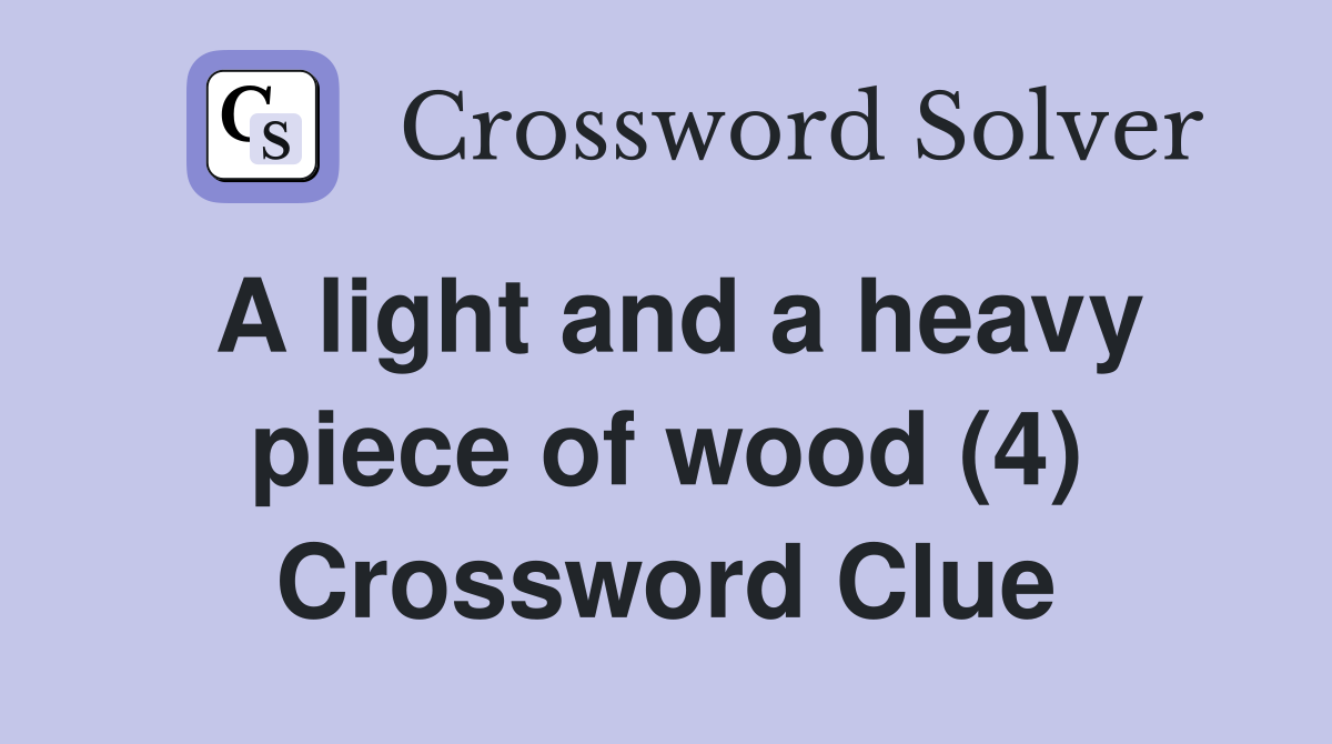 A light and a heavy piece of wood (4) Crossword Clue