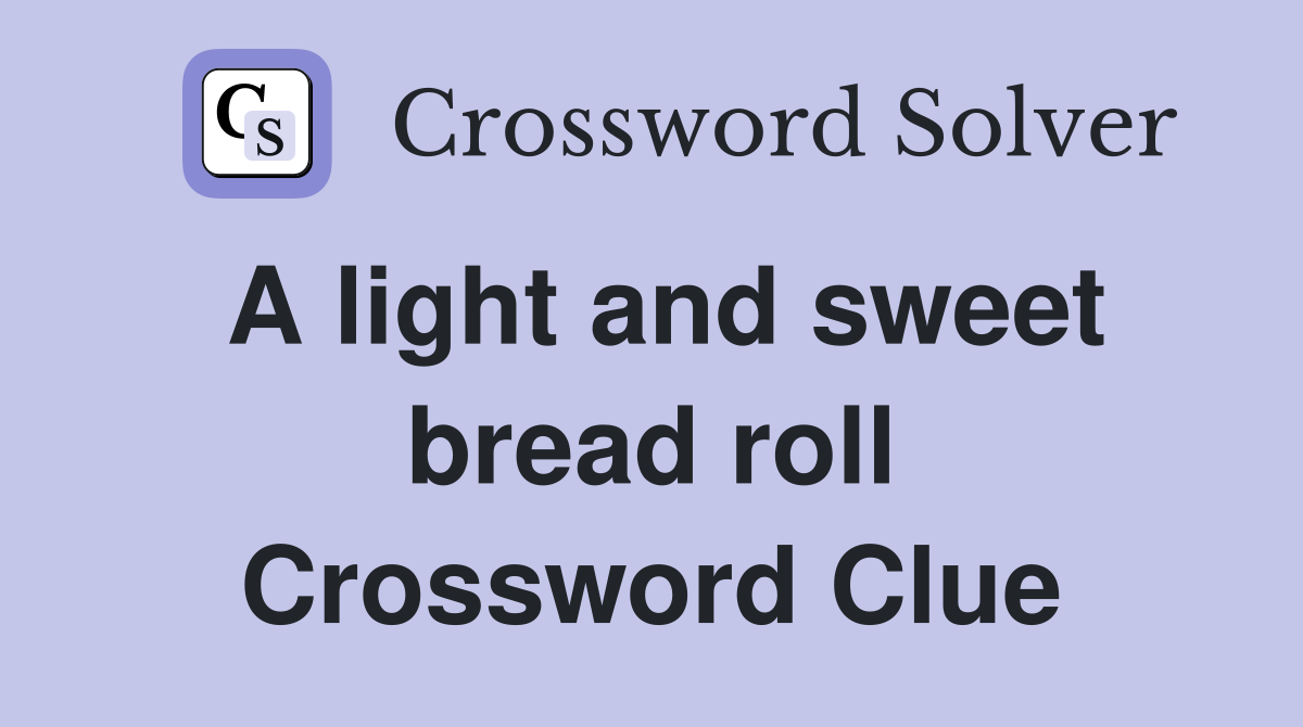 A light and sweet bread roll Crossword Clue